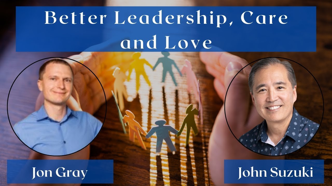 EP 25 – Better Leadership, Care & Love – Meet Jon Gray