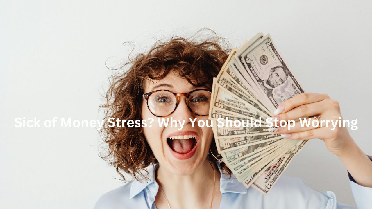 Sick of Money Stress? Why You Should Stop Worrying